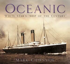 Oceanic: White Star's 'ship of the Century' by Mark Chirnside