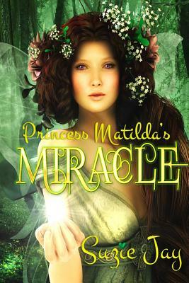 Princess Matilda's Miracle by Suzie Jay