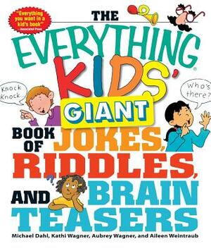 The Everything Kids' Giant Book of Jokes, Riddles, and Brain Teasers by Aubrey Wagner, Michael Dahl, Kathi Wagner