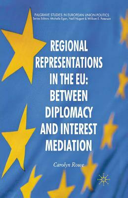 Regional Representations in the EU: Between Diplomacy and Interest Mediation by C. Rowe