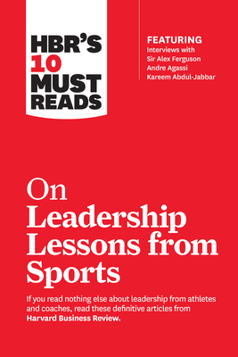 Hbr's 10 Must Reads on Leadership Lessons from Sports (Featuring Interviews with Sir Alex Ferguson, Kareem Abdul-Jabbar, Andre Agassi) by Harvard Business Review, Bill Parcells, Alex Ferguson