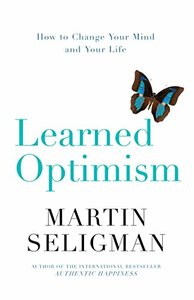 Learned Optimism: How to Change Your Mind and Your Life by Martin Seligman