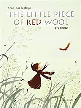 The Little Piece of Red Wool by Anne-Gaëlle Balpe