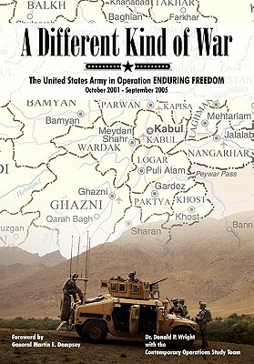 A Different Kind of War: The United States Army in Operation Enduring Freedom, October 2001 - September 2005 by Martin E. Dempsey, Donald P. Wright