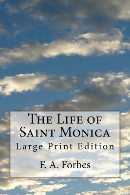 The Life of Saint Monica: Large Print Edition by F. a. Forbes