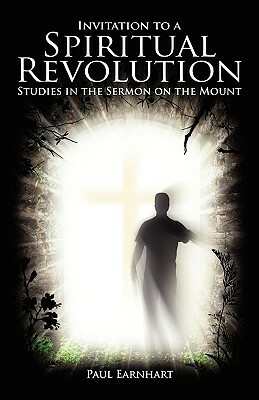 Invitation to a Spiritual Revolution: Studies in the Sermon on the Mount by Paul Earnhart