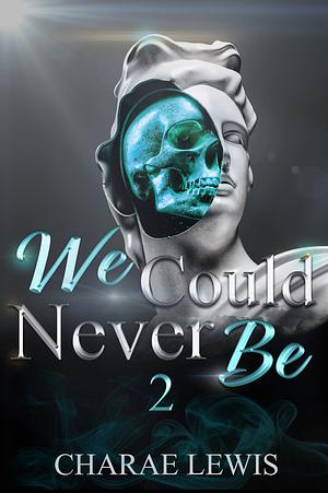We Could Never Be 2 by Charae Lewis