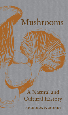 Mushrooms: A Natural and Cultural History by Nicholas P. Money