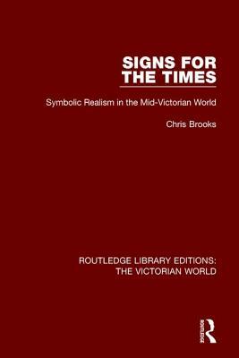 Signs for the Times: Symbolic Realism in the Mid-Victorian World by Chris Brooks