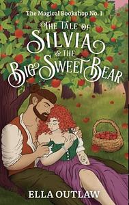 The Tale of Silvia & the Big Sweet Bear by Ella Outlaw