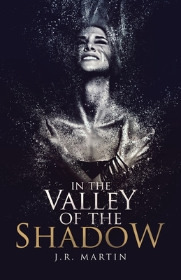 In the Valley of the Shadow by J. R. Martin