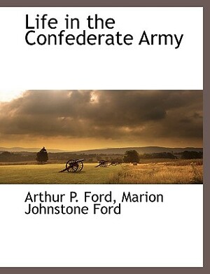 Life in the Confederate Army by Marion Johnstone Ford, Arthur Peronneau Ford