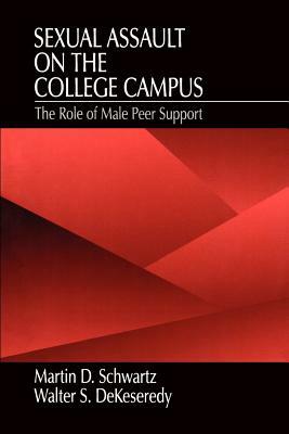 Sexual Assault on the College Campus: The Role of Male Peer Support by Martin D. Schwartz, Walter S. Dekeseredy