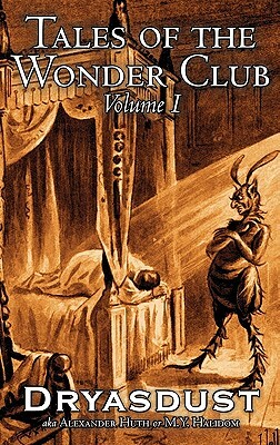 Tales of the Wonder Club, Vol. I of III by Alexander Huth, Fiction, Fantasy by M. Y. Halidom, Alexander Huth, Dryasdust