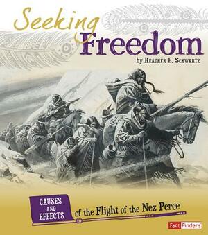 Seeking Freedom: Causes and Effects of the Flight of the Nez Perce by Heather E. Schwartz