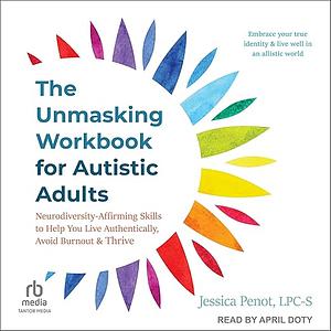 The Unmasking Workbook for Autistic Adults by Jessica Penot