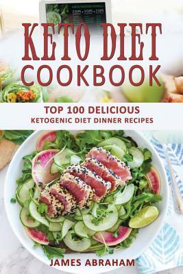 Keto Diet Cookbook: Top 100 Delicious Ketogenic Diet Dinner Recipes by James Abraham