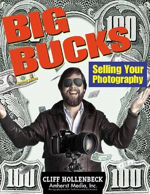 Big Bucks Selling Your Photography by Cliff Hollenbeck