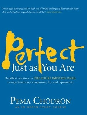 Perfect Just as You Are: Buddhist Practices on the Four Limitless Ones--Loving-Kindness, Compassion, Joy, and Equanimity by Pema Chödrön