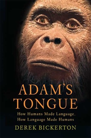 Adam's Tongue: How Humans Made Language, How Language Made Humans by Derek Bickerton