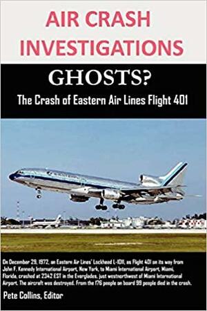 Air Crash Investigations: Ghosts? the Crash of Eastern Air Lines Flight 401 by Pete Collins