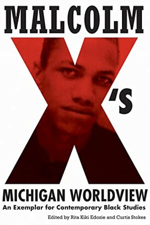 Malcolm X's Michigan Worldview: An Exemplar for Contemporary Black Studies by Rita Kiki Edozie, Curtis Stokes