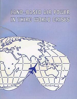 Land-Based Air Power in Third World Crises by David R. Mets