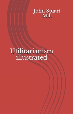 Utilitarianism illustrated by John Stuart Mill