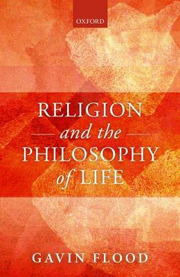 Religion and the Philosophy of Life by Gavin Flood