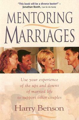 Mentoring Marriages: Use Your Experience of the Ups and Downs of Married Life to Support Other Couples by Harry Benson