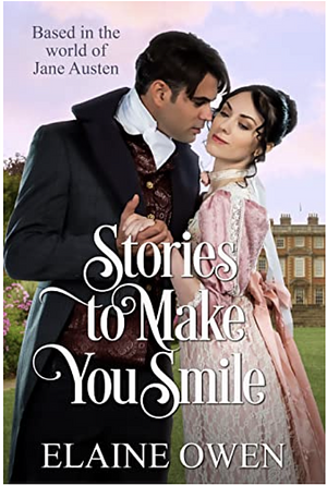 Stories to Make You Smile: Short Stories based from the world of Pride and Prejudice by Elaine Owen