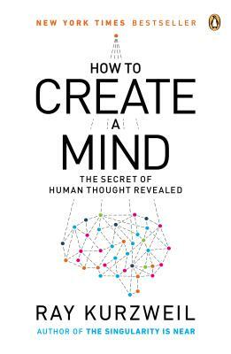 How to Create a Mind: The Secret of Human Thought Revealed by Ray Kurzweil