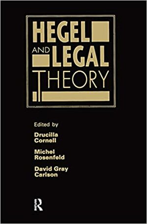 Hegel and Legal Theory by David Gray Carlson, Drucilla Cornell, Michel Rosenfeld