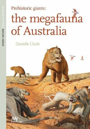 Prehistoric Giants: The Megafauna of Australia by Danielle Clode
