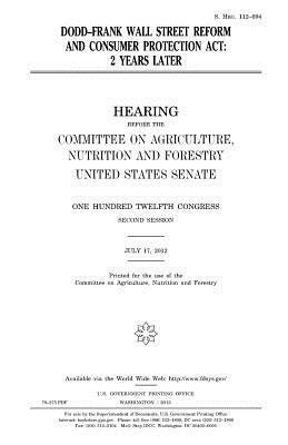 Dodd-Frank Wall Street Reform and Consumer Protection Act: 2 years later by United States Congress, United States Senate, Committee On Agriculture