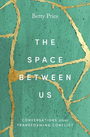 The Space Between Us: Conversations about Transforming Conflict by Betty Pries