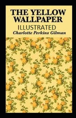 The Yellow Wallpaper Illustrated by Charlotte Perkins Gilman