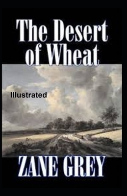 The Desert of Wheat Illustrated by Zane Grey