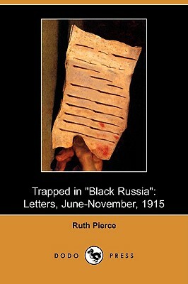 Trapped in Black Russia: Letters, June-November, 1915 (Dodo Press) by Ruth Pierce