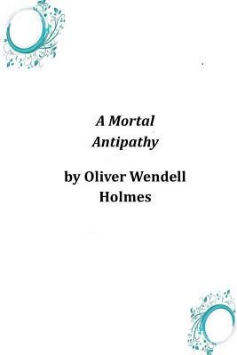 A Mortal Antipathy by Oliver Wendell Holmes