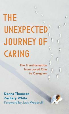 The Unexpected Journey of Caring: The Transformation from Loved One to Caregiver by Donna Thomson, Zachary White