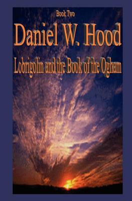 Lobrigolin and the Book of the Ogham by Daniel W. Hood