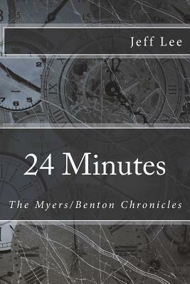 24 Minutes: The Myers/Benton Chronicles by Jeff Lee