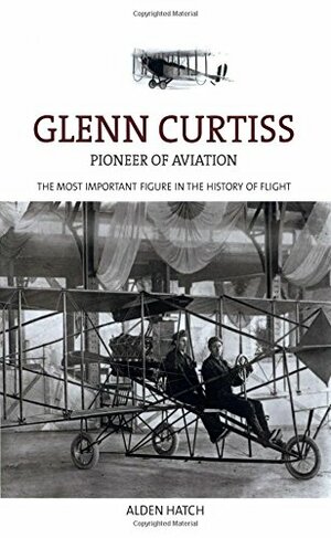 Glenn Curtiss: Pioneer of Aviation by Alden R. Hatch