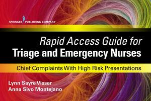 Rapid Access Guide for Triage and Emergency Nurses: Chief Complaints with High Risk Presentations by Anna Sivo Montejano, Lynn Sayre Visser