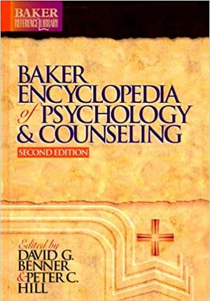 Baker Encyclopedia of Psychology & Counseling by Peter C. Hill, David G. Benner