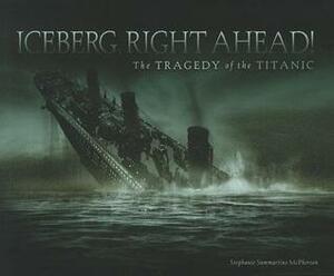 Iceberg, Right Ahead! The Tragedy of the Titanic by Stephanie Sammartino McPherson