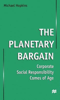 The Planetary Bargain: Corporate Social Responsibility Comes of Age by Michael Hopkins
