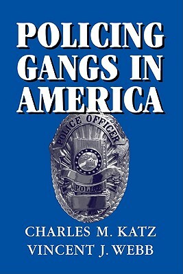 Policing Gangs in America by Vincent J. Webb, Charles M. Katz