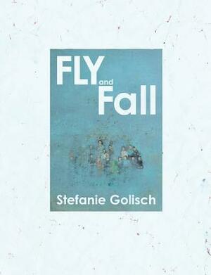 Fly and Fall by Stefanie Golisch, Mikesch Muecke